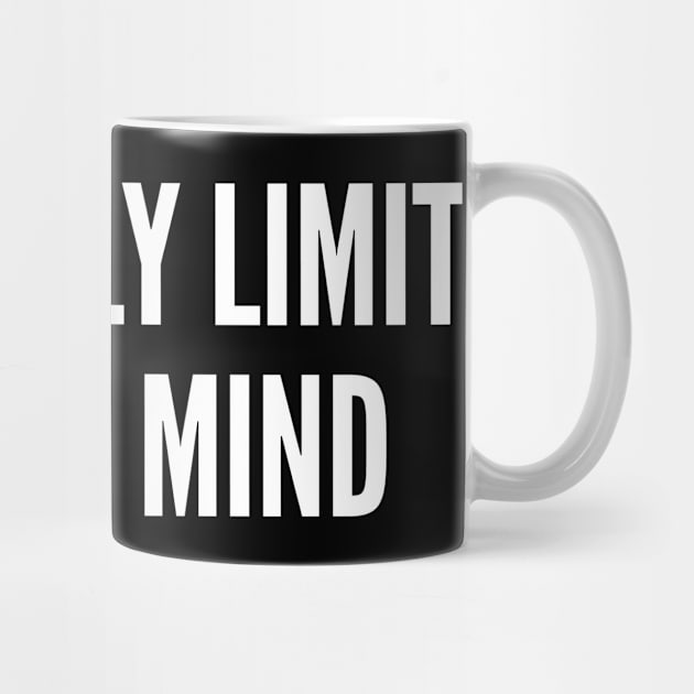 Your Only Limit Is Your Mind - Funny Quote Statement Slogans Saying by sillyslogans